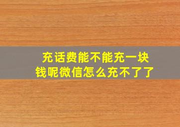 充话费能不能充一块钱呢微信怎么充不了了