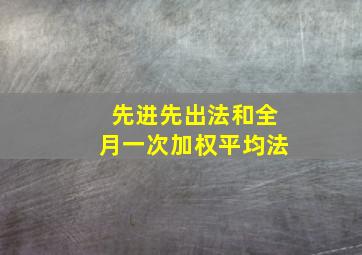 先进先出法和全月一次加权平均法