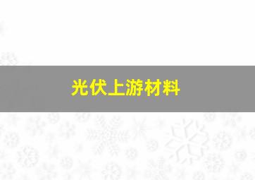 光伏上游材料