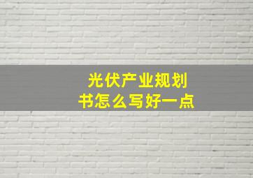 光伏产业规划书怎么写好一点