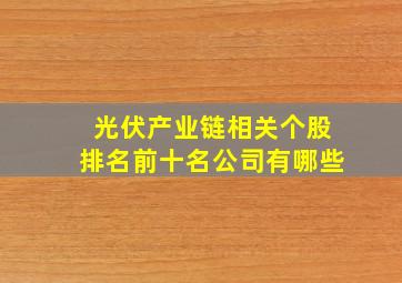 光伏产业链相关个股排名前十名公司有哪些