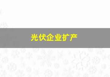 光伏企业扩产