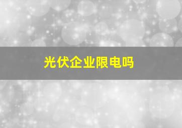 光伏企业限电吗