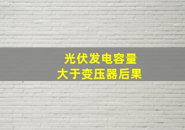 光伏发电容量大于变压器后果