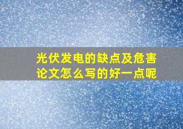 光伏发电的缺点及危害论文怎么写的好一点呢