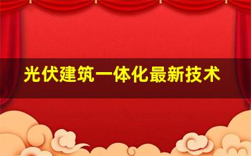 光伏建筑一体化最新技术