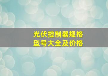 光伏控制器规格型号大全及价格