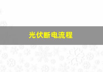 光伏断电流程