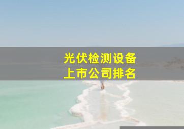 光伏检测设备上市公司排名