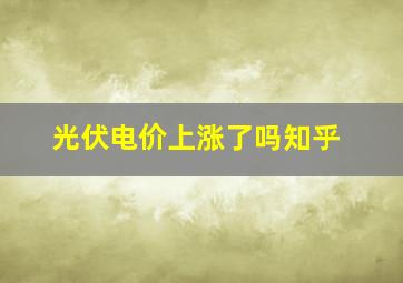 光伏电价上涨了吗知乎