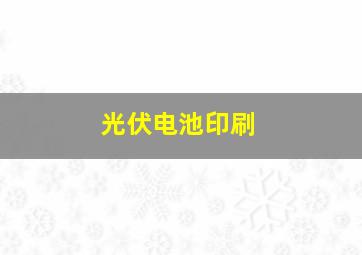 光伏电池印刷