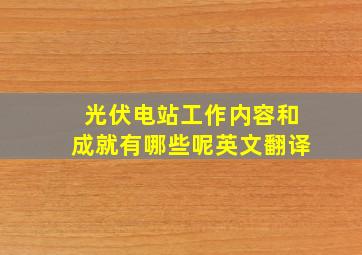 光伏电站工作内容和成就有哪些呢英文翻译