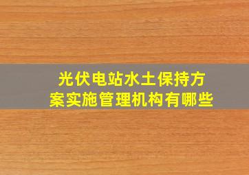 光伏电站水土保持方案实施管理机构有哪些