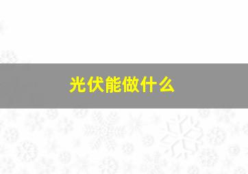 光伏能做什么