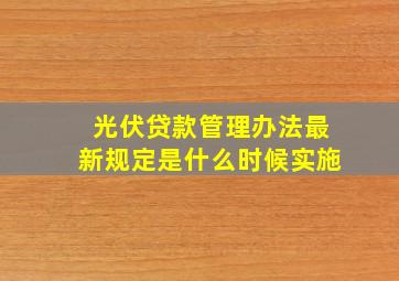 光伏贷款管理办法最新规定是什么时候实施