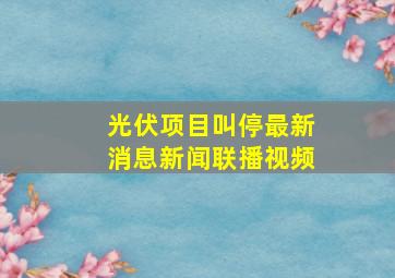 光伏项目叫停最新消息新闻联播视频