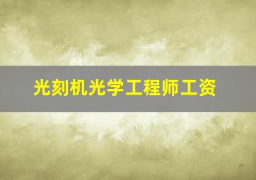 光刻机光学工程师工资