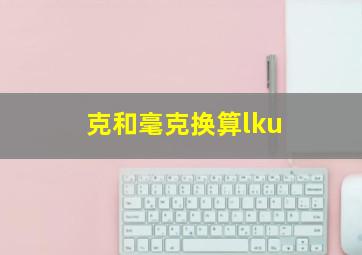 克和毫克换算lku