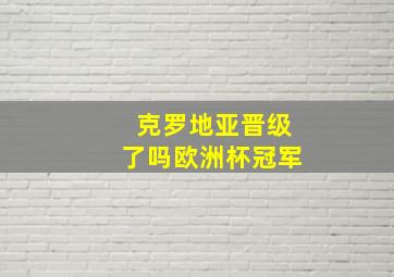 克罗地亚晋级了吗欧洲杯冠军