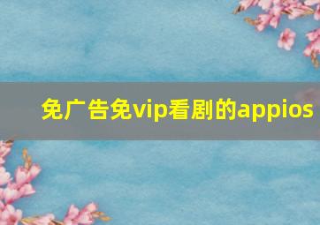 免广告免vip看剧的appios