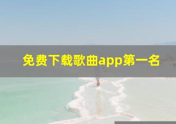 免费下载歌曲app第一名