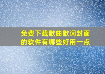 免费下载歌曲歌词封面的软件有哪些好用一点