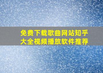 免费下载歌曲网站知乎大全视频播放软件推荐