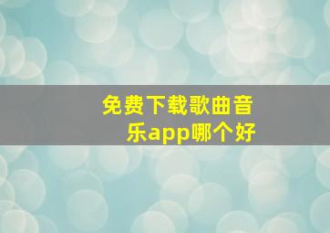 免费下载歌曲音乐app哪个好