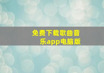 免费下载歌曲音乐app电脑版