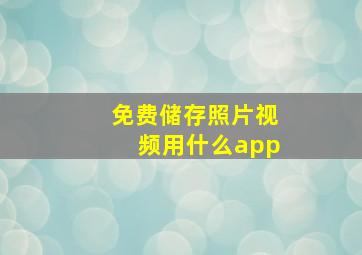 免费储存照片视频用什么app