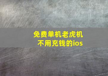 免费单机老虎机不用充钱的ios