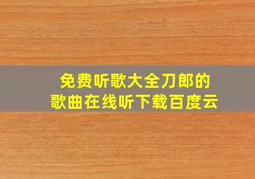 免费听歌大全刀郎的歌曲在线听下载百度云