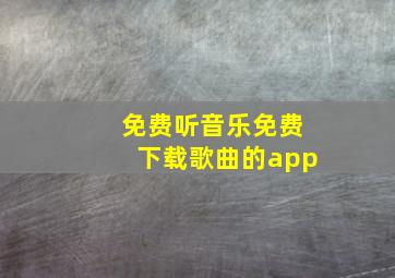 免费听音乐免费下载歌曲的app