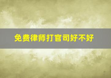 免费律师打官司好不好