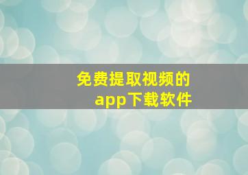 免费提取视频的app下载软件