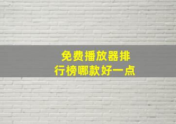 免费播放器排行榜哪款好一点