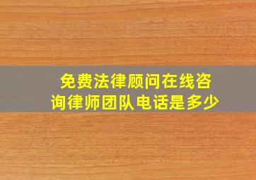 免费法律顾问在线咨询律师团队电话是多少