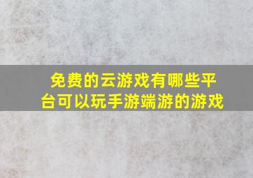 免费的云游戏有哪些平台可以玩手游端游的游戏