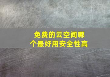 免费的云空间哪个最好用安全性高