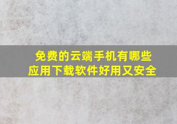 免费的云端手机有哪些应用下载软件好用又安全