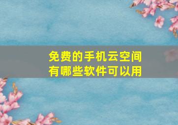 免费的手机云空间有哪些软件可以用