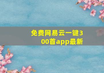 免费网易云一键300首app最新