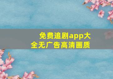 免费追剧app大全无广告高清画质