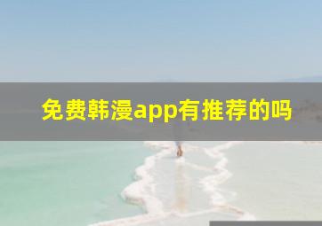 免费韩漫app有推荐的吗