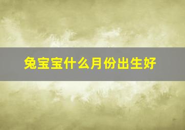 兔宝宝什么月份出生好