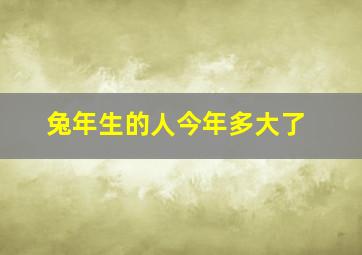 兔年生的人今年多大了