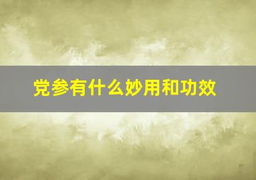 党参有什么妙用和功效