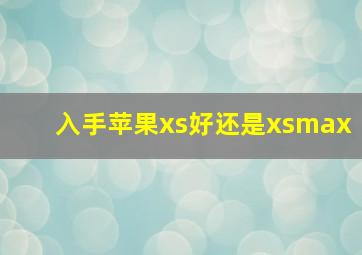 入手苹果xs好还是xsmax