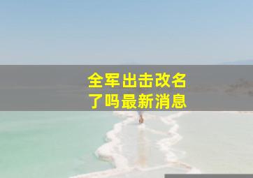 全军出击改名了吗最新消息