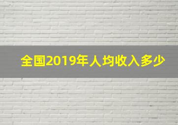 全国2019年人均收入多少